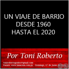 UN VIAJE DE BARRIO DESDE 1960 HASTA EL 2020 - Por Toni Roberto - Domingo, 07 de Junio de 2020